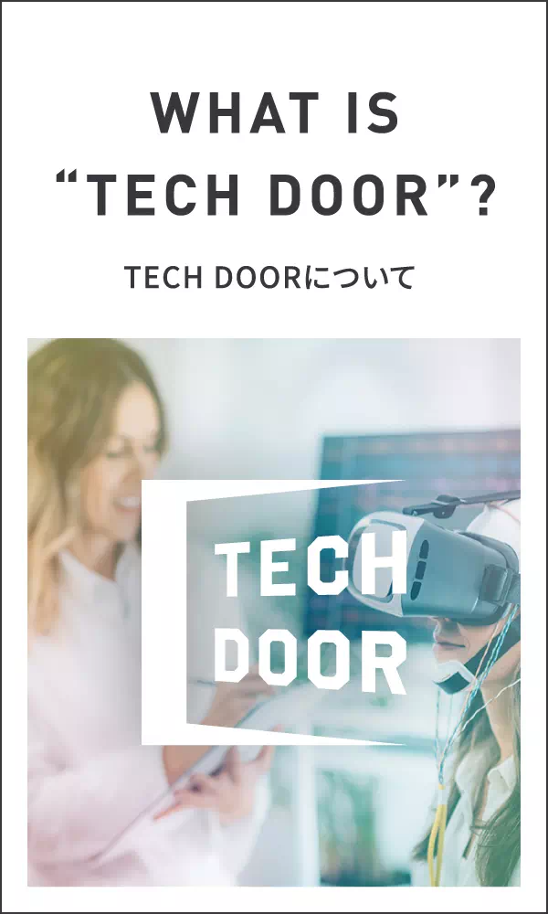 WHAT IS “TECH DOOR”? TECH DOORについて